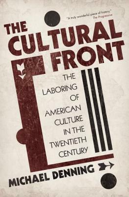 The Cultural Front: The Laboring of American Culture in the Twentieth Century by Michael Denning