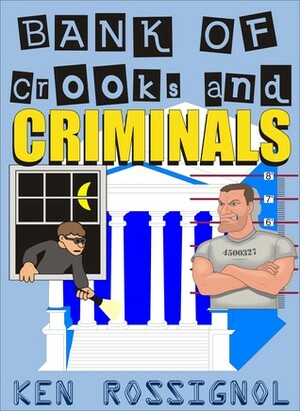 Bank of Crooks & Criminals by Ken Rossignol