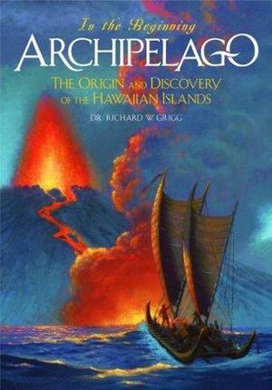 Archipelago - The Origin and Discovery of the Hawaiian Islands by Richard W. Grigg