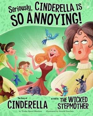 Seriously@@ Cinderella Is So Annoying! (Other Side of the Story by Trisha Speed Shaskan, Trisha Speed Shaskan