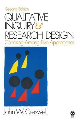 Qualitative Inquiry and Research Design: Choosing Among Five Approaches by John W. Creswell