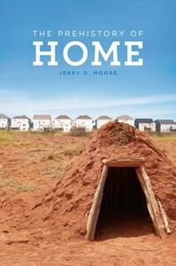 The Prehistory of Home by Jerry D. Moore