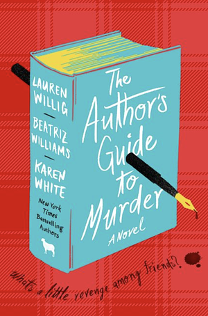 The Author's Guide to Murder: A Novel: A Suspenseful Murder Mystery with a Sexy and Suspenseful Edge, Perfect for Fall 2024, Join the Hunt for a Killer Among Writers by Karen White, Beatriz Williams, Beatriz Williams, Lauren Willig