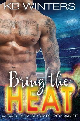 Bring The Heat: A Bad Boy Sports Romance by Kb Winters