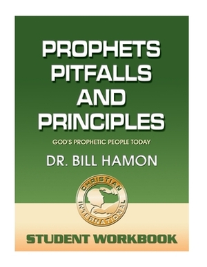 Prophets, Pitfalls and Principles - Student Workbook: God's Prophetic People Today by Bill Hamon