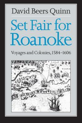 Set Fair for Roanoke: Voyages and Colonies, 1584-1606 by David Beers Quinn