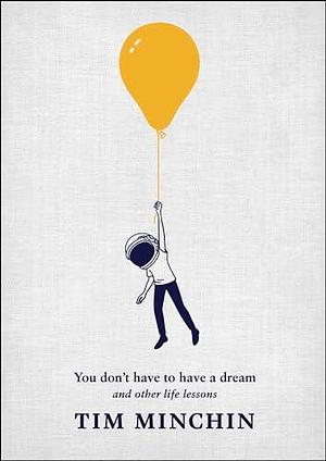 You Don't Have to Have a Dream: And Other Life Lessons by Tim Minchin