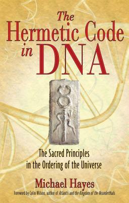 The Hermetic Code in DNA: The Sacred Principles in the Ordering of the Universe by Michael Hayes