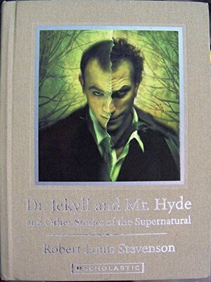 Dr. Jekyll And Mr. Hyde, And Other Stories Of The Supernatural by Robert Louis Stevenson