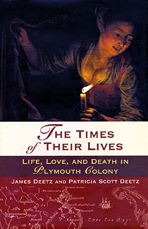 The Times of Their Lives: Life, Love, and Death in the Plymouth Colony by Patricia Scott Deetz, James Deetz