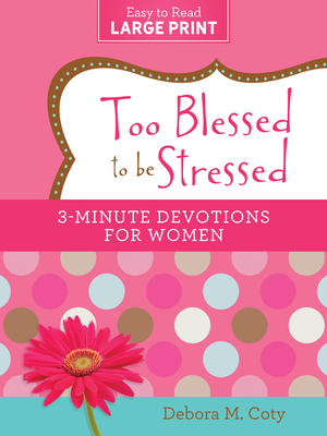 Too Blessed to Be Stressed: 3-Minute Devotions for Women Large Print Edition by Debora M. Coty