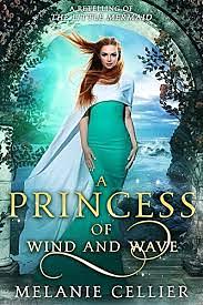 A Princess of Wind and Wave: a Retelling of The Little Mermaid by Melanie Cellier