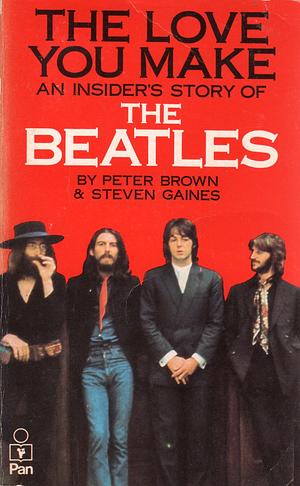 The Love You Make: An Insider's Story of The Beatles by Steven Gaines, Peter Brown, Peter Brown