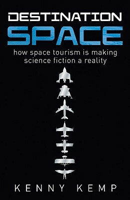 Destination Space: Making Science Fiction a Reality by Kenny Kemp