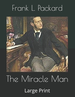The Miracle Man: Large Print by Frank L. Packard