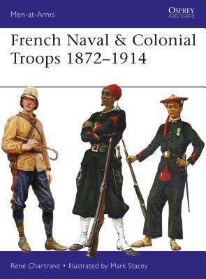 French Naval & Colonial Troops 1872-1914 by René Chartrand