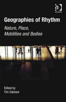 Geographies Of Rhythm Nature, Place, Mobilities And Bodies by Tim Edensor