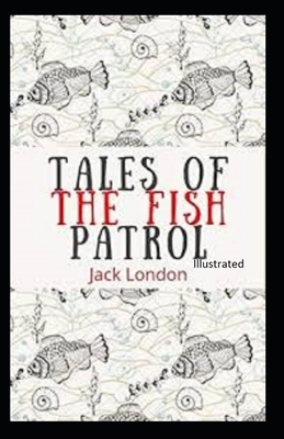 Tales of the Fish Patrol Illustrated by Jack London