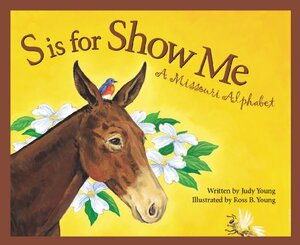 S Is for Show Me: a Missouri Alphabet by Judy Young