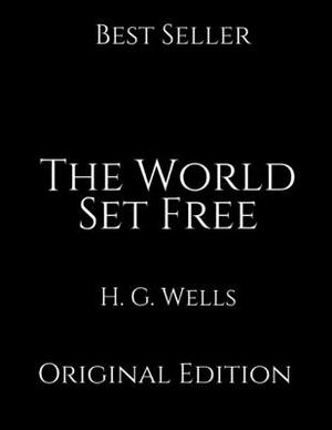 The World Set Free: Perfect Gifts For The Readers Annotated By H.G. Wells. by H.G. Wells