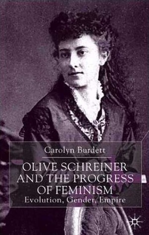 Olive Schreiner and the Progress of Feminism: Evolution, Gender, Empire by Carolyn Burdett