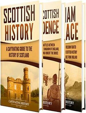 History of Scotland: A Captivating Guide to Scottish History, the Wars of Scottish Independence and William Wallace by Captivating History