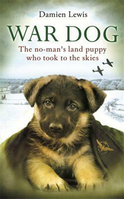 War Dog: The No-Man's Land Puppy Who Took to the Skies by Damien Lewis