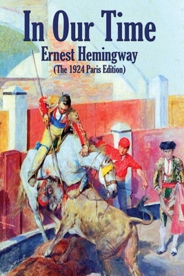 In Our Time: (The 1924 Paris Edition) by Ernest Hemingway