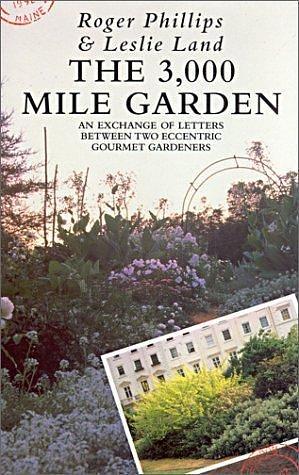 The 3,000 Mile Garden: An Exchange of Letters between Two Eccentric Gourmet Gardeners by Roger Phillips, Roger Phillips, Leslie Land