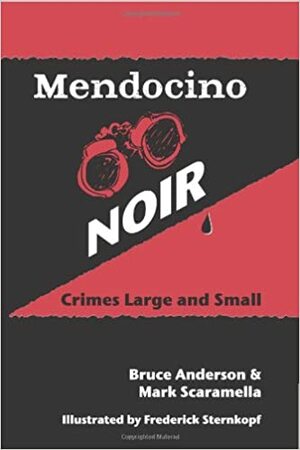 Mendocino Noir: Crimes Large and Small by Bruce Anderson, Mark Scaramella