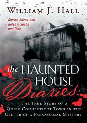 The Haunted House Diaries by William J. Hall, William J. Hall