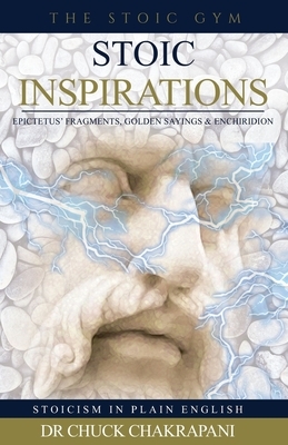 Stoic Inspirations: Epictetus' Fragments, Golden Sayings & Enchiridion by Chuck Chakrapani