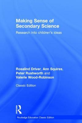 Making Sense of Secondary Science: Research Into Children's Ideas by Ann Squires, Peter Rushworth, Rosalind Driver