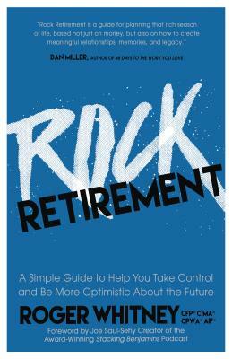 Rock Retirement: A Simple Guide to Help You Take Control and Be More Optimistic about the Future by Roger Whitney