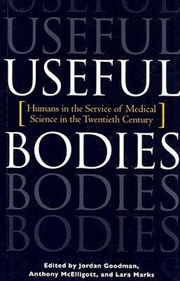 Useful Bodies: Humans in the Service of Medical Science in the Twentieth Century by 