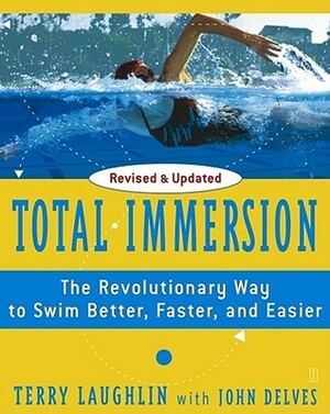 Total Immersion: The Revolutionary Way To Swim Better, Faster, and Easier by Terry Laughlin, John Delves
