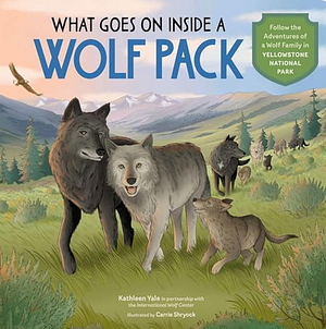 What Goes on inside a Wolf Pack: Follow the Adventures of a Wolf Family in Yellowstone National Park by Kathleen Yale