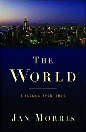 The World: Travels 1950-2000 by Jan Morris