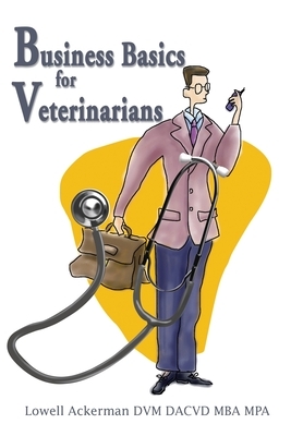 Business Basics for Veterinarians by Lowell Ackerman