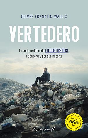 Vertedero: La sucia realidad de lo que tiramos, a dónde va y por qué importa by Oliver Franklin-Wallis