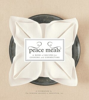 Peace Meals: A Book of Recipes for Cooking and Connecting by Junior League of Houston