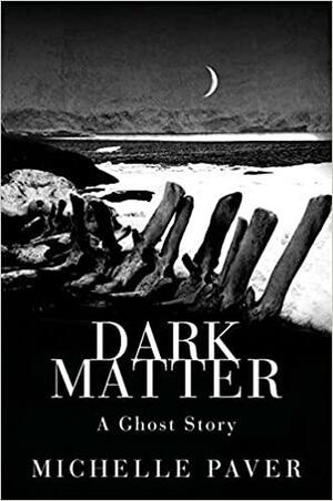 Dark Matter: A Ghost Story by Michelle Paver
