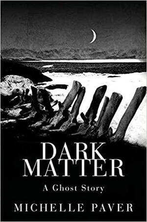 Dark Matter: A Ghost Story by Michelle Paver