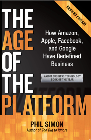 The Age of the Platform: How Amazon, Apple, Facebook, and Google Have Redefined Business by Phil Simon