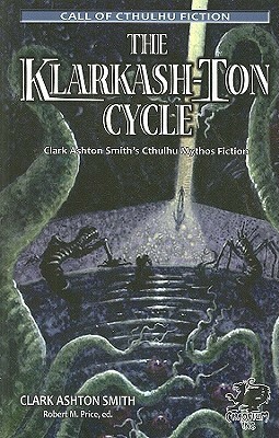 The Klarkash-Ton Cycle: Clark Ashton Smith's Cthulhu Mythos Fiction by Clark Ashton Smith