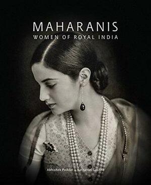 Maharanis: Women of Royal India by Abhishek Poddar, Nathaniel Gaskell