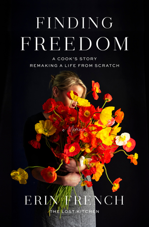 Finding Freedom: A Cook's Story; Remaking a Life from Scratch by Erin French