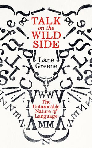 Talk on the Wild Side: The Untameable Nature of Language by Lane Greene