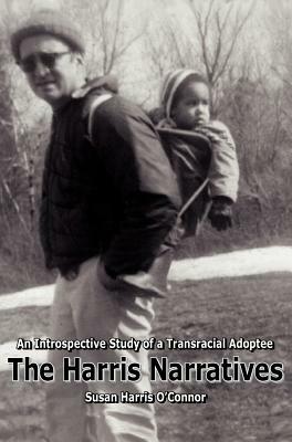 The Harris Narratives: An Introspective Study of a Transracial Adoptee by Susan Harris O'Connor