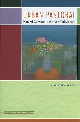 Urban Pastoral: Natural Currents in the New York School by Timothy Gray
